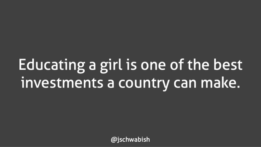 White text on a black background. Text says, "Educating a girl is one of the best investments a country can make."